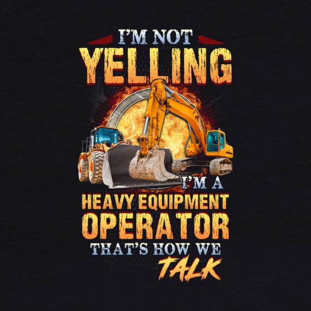 i'm not yelling heavy equipment operator shirt by julieariasdqr887